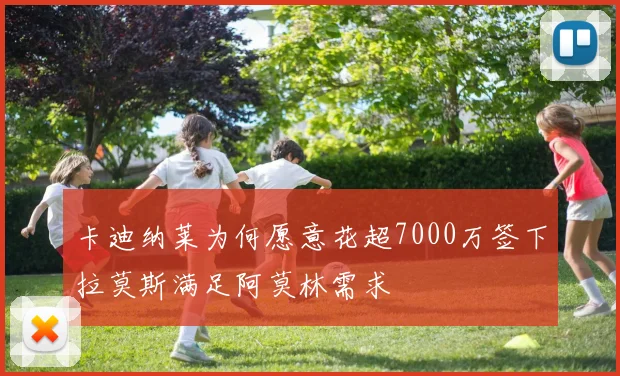 卡迪纳莱为何愿意花超7000万签下拉莫斯满足阿莫林需求