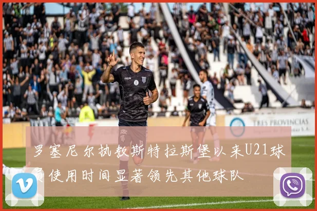 罗塞尼尔执教斯特拉斯堡以来U21球员使用时间显著领先其他球队